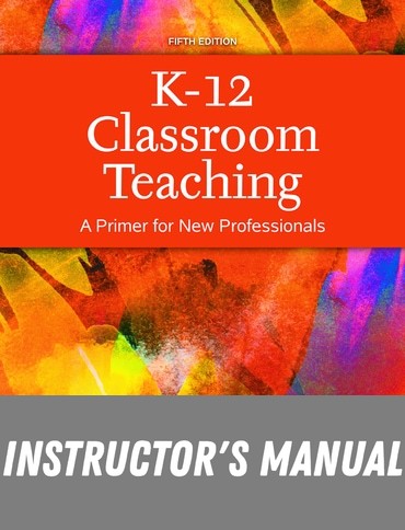 Instructor Manual for K-12 Classroom Teaching: A Primer for New Professionals 5th Edition by Andrea M. Guillaume