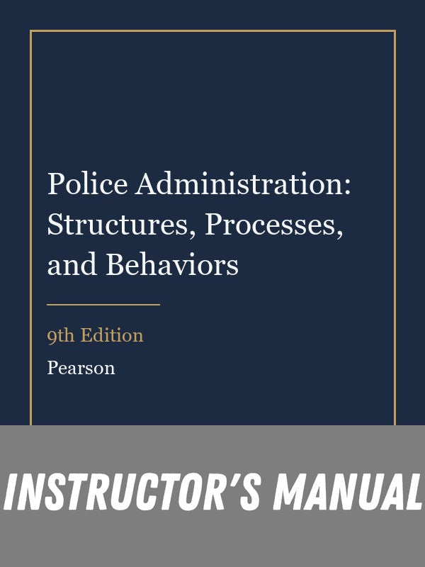 Instructor Manual for Police Administration: Structures, Processes, and Behaviors 9th Edition
