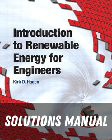 Solutions Manual for Introduction to Renewable Energy for Engineers 1st Edition by Kirk D. Hagen