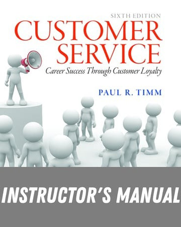 Instructor Manual for Customer Service: Career Success through Customer Loyalty 6th Edition by Paul R. Timm