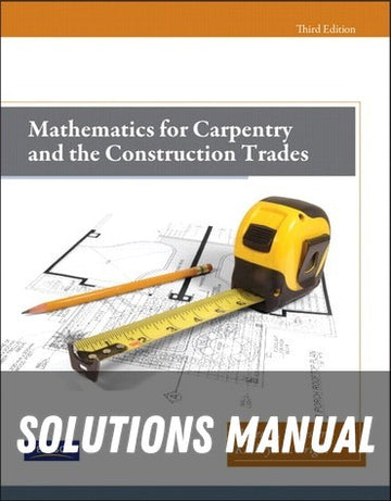 Solutions Manual for Mathematics for Carpentry and the Construction Trades 3rd Edition by Alfred P. Webster