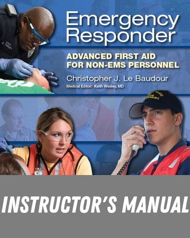 Instructor Manual for Emergency Responder: Advanced First Aid for Non-EMS Personnel 1st Edition by Chris Le Baudour