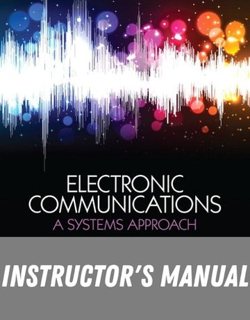 Instructor Manual for Electronic Communications: A Systems Approach 1st Edition by Jeffrey S. Beasley