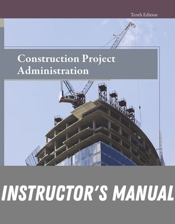 Instructor Manual for Construction Project Administration 10th Edition by Edward R. Fisk