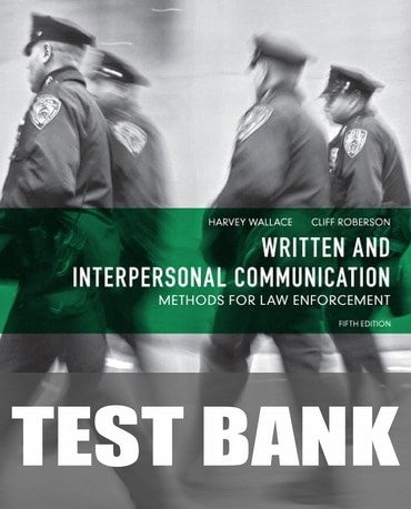 Test Bank for Written and Interpersonal Communication: Methods for Law Enforcement 5th Edition by Harvey Wallace