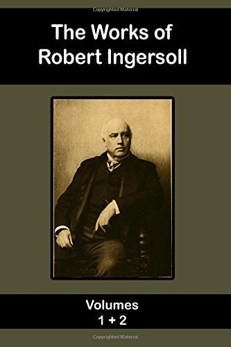 The Works of Robert Ingersoll - Volume 1 and 2