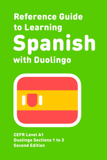 The Reference Guide to Learning Spanish with Duolingo: Level A1 (Duolingo Reference Guides)
