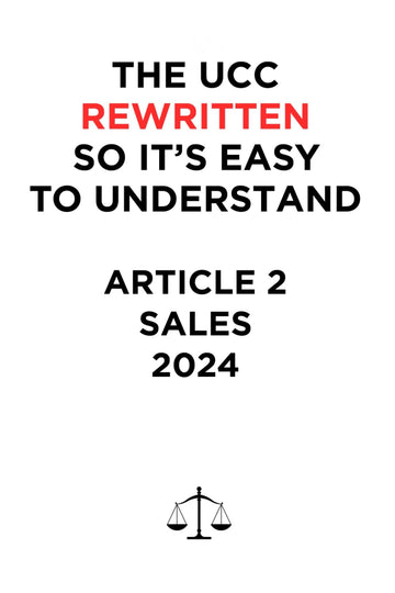 THE UCC REWRITTEN SO IT’S EASY TO UNDERSTAND - 2024: ARTICLE 2 - SALES (THE UCC REWRITTEN SO IT’S EASY TO UNDERSTAND - 2025)