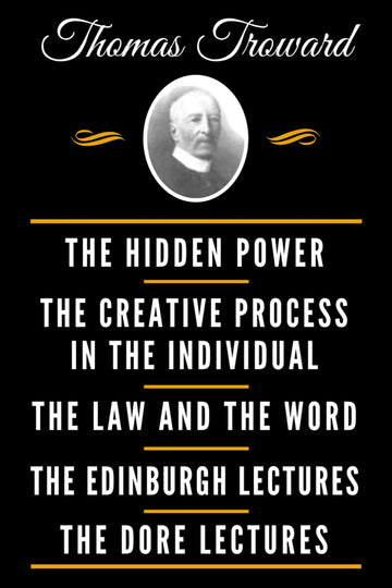 The Classic Thomas Troward Book Collection (Deluxe Edition) - The Hidden Power And Other Papers On Mental Science