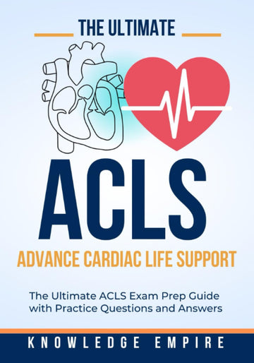 The Ultimate Advance Cardiovascular Life Support (ACLS) Exam Prep Guide With Practice Questions and Answers for Success