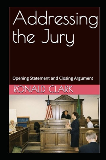 ADDRESSING THE JURY: Opening Statement and Closing Argument (Trial Advocacy and Criminal Justice)