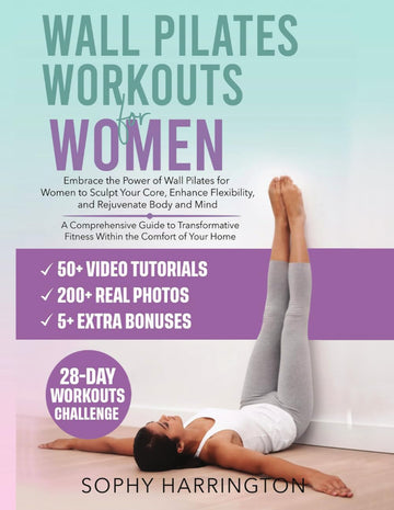Wall Pilates Workouts for Women: The Complete Workout Book with Over 200 Illustrations & Video Tutorials to Lose Weight & Keep in Shape at