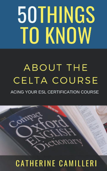 50 Things to Know About The CELTA Course: Acing Your ESL Certification Course (50 Things to Know About Becoming a Teacher Series)