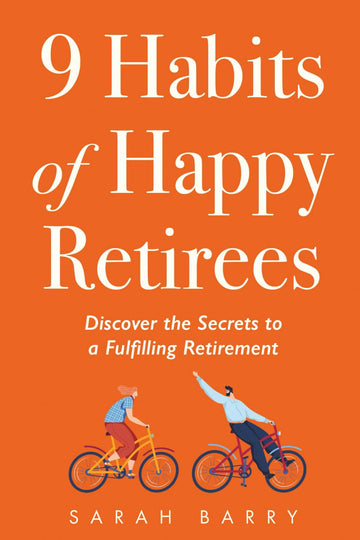 9 Habits of Happy Retirees: Discover the Secrets to a Fulfilling Retirement (The Retirement Series)