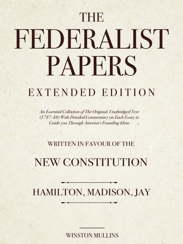 The Federalist Papers, Extended Edition: An Essential Collection of The Original, Unabridged Text (1787–88)