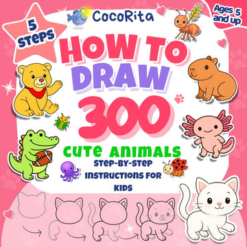 5 Steps How to Draw 300 Cute Animals: Easy Step-by-Step Instructions: Draw over 300 Animals Divided into 21Categories