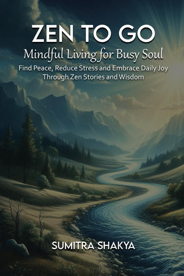 Zen to Go - Mindful Living for Busy Souls: Find Peace, Reduce Stress and Embrace Daily Joy Through Zen Stories and Wisdom