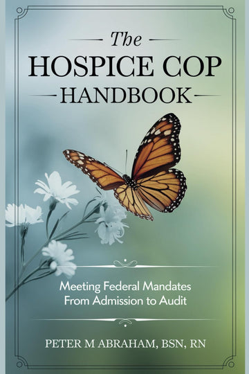 The Hospice CoP Handbook: Meeting Federal Mandates from Admission to Audit (Empowering Excellence in Hospice: A Nurse's Toolkit for Best Pr