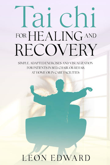 Tai Chi for Healing and Recovery: Simple, Adapted Exercises and Visualization for Patients in Bed, Chair, or Rehab, at Home