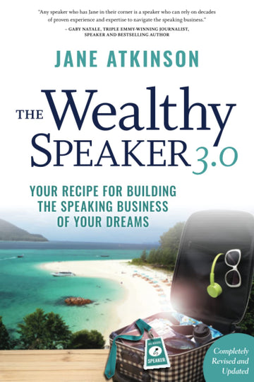 The Wealthy Speaker 3.0: Your Recipe for Building the Speaking Business of Your Dreams (The Wealthy Speaker Series)