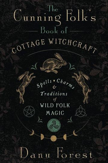 The Cunning Folk's Book of Cottage Witchcraft: Spells, Charms & Traditions of Wild Folk Magic