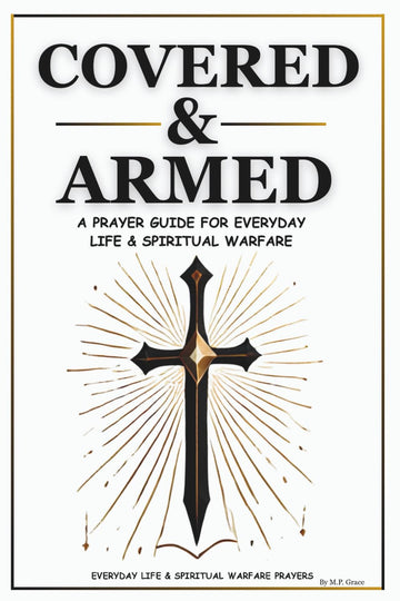 Covered & Armed: A Prayer Guide For Everyday Life & Spiritual Warfare