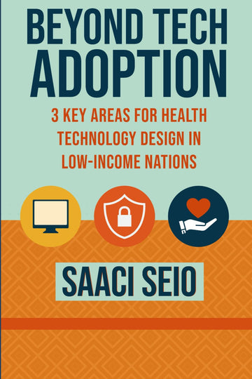 Beyond Tech Adoption: 3 Key Areas for Health Technology Design in Low-Income Nations, Strategies for How User Experience, Trust, and Patien