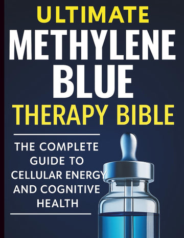 Ultimate Methylene Blue Therapy Bible: The Complete Guide to Cellular Energy and Cognitive Health (Health and Wellness Tips for Everyone)