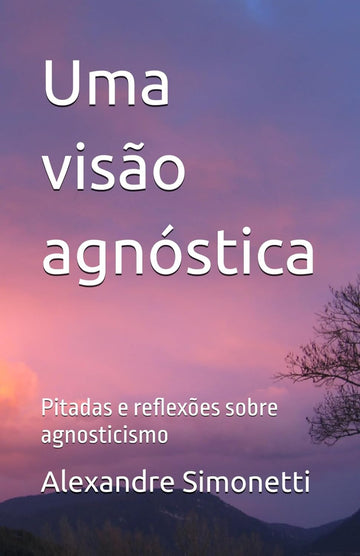 Uma visão agnóstica: Pitadas e reflexões sobre agnosticismo (Portuguese Edition)