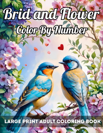 Brid and Flower Color by Number Large Print Adult Coloring Book: Birds and Flowers Large Print Color By Number for Adults