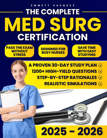 The Complete Med Surg Certification: Pass the Exam Without Stress Using 1200+ High-Yield Questions, Step-by-Step Rationales