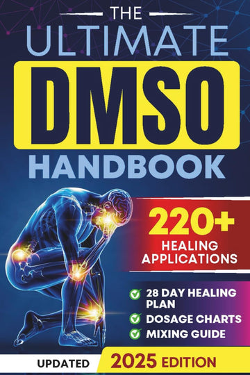 The Ultimate DMSO Healing Handbook: A Complete Guide to Healing with Dimethyl Sulfoxide for Pain, Inflammation, Nerve Damage, Joint Health,