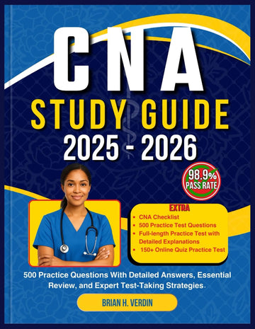 CNA STUDY GUIDE 2025-2026: 500 Practice Questions with Detailed Answers, Essential Skills Review, and Expert Test-Taking Strategies