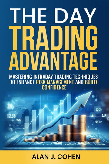 The Day Trading Advantage: Mastering Intraday Trading Techniques to Enhance Risk Management and Build Confidence