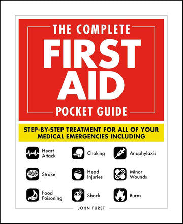 The Complete First Aid Pocket Guide: Step-by-Step Treatment for All of Your Medical Emergencies Including • Heart Attack • Stroke