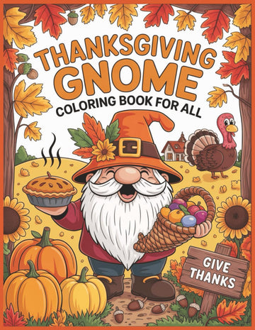 Thanksgiving Gnome Coloring Book: A Whimsical Coloring Adventure for All Ages: A Cozy Collection of Thanksgiving Fun