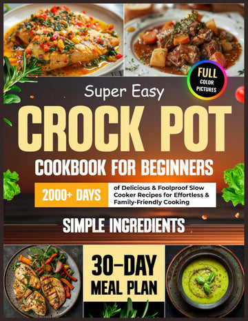 Super Easy Crock Pot Cookbook for Beginners: 2000+ Days of Delicious & Foolproof Slow Cooker Recipes with Simple Ingredients | Includes a 3