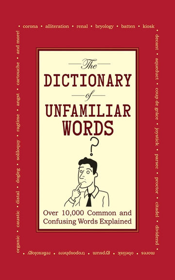 The Dictionary of Unfamiliar Words: Over 10,000 Common and Confusing Words Explained