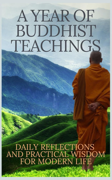 A Year of Buddhist Teachings: 365 A Daily Reflections and Practical Wisdom for Modern Life