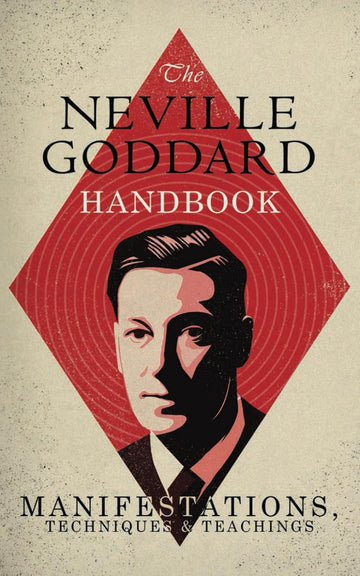 The Neville Goddard Handbook: Manifestations, Techniques & Teachings