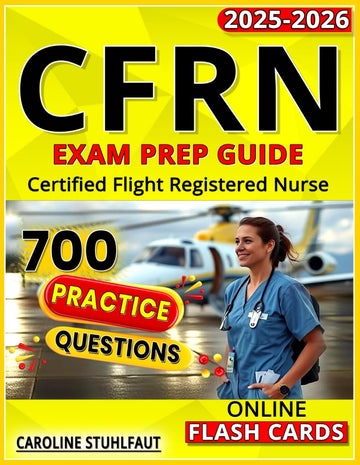 CFRN Study Guide 2025: Comprehensive Exam Prep with Practice Questions & Test Strategies for Flight Nurses