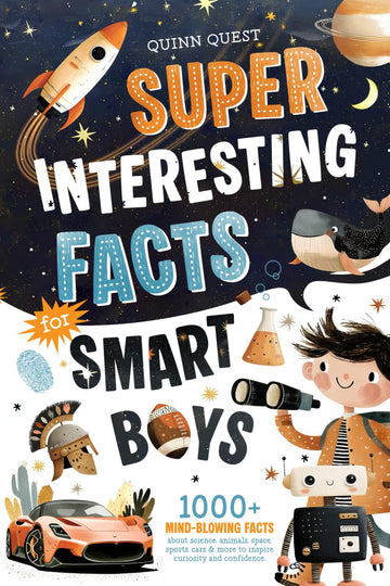 Super Interesting Facts For Smart Boys: 1000+ Mind-Blowing Facts About Science, Animals, Space, Sports, Cars & More