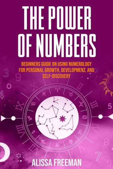 The Power of Numbers: Beginners Guide on Using Numerology for Personal Growth, Development, and Self-Discovery