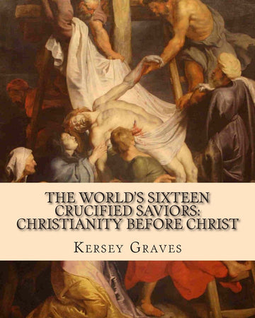 The World's Sixteen Crucified Saviors:: Christianity before Christ