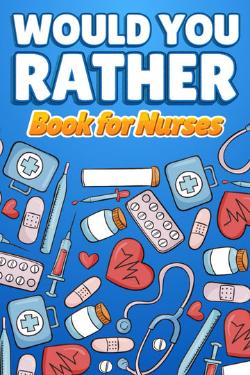 Would You Rather Book for Nurses: Over 180 Funny and Relatable Questions for Healthcare Heroes On or Off Shift