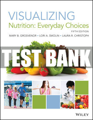 Test Bank Visualizing Nutrition: Everyday Choices, 5th Edition