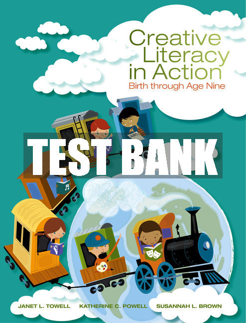 Test Bank Creative Literacy in Action: Birth through Age Nine
