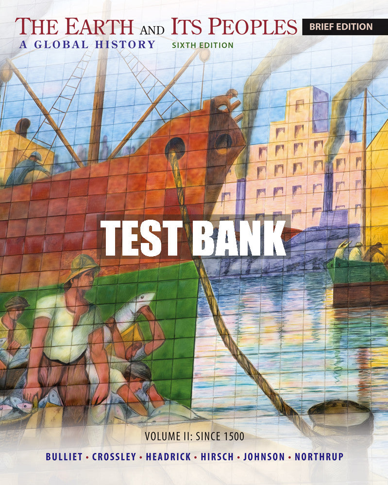 Test Bank The Earth and Its Peoples, Brief Volume II: Since 1500: A Global History