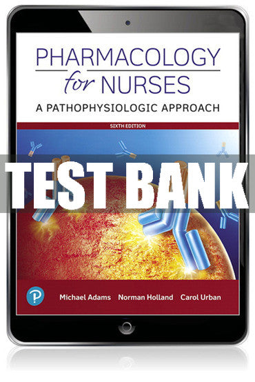 Test Bank Pharmacology for Nurses: A Pathophysiologic Approach 6th Edition