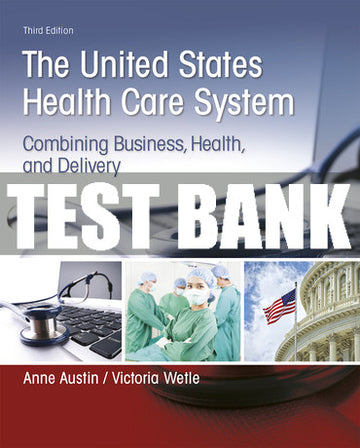 Test Bank United States Health Care System, The: Combining Business, Health, and Delivery 3rd Edition
